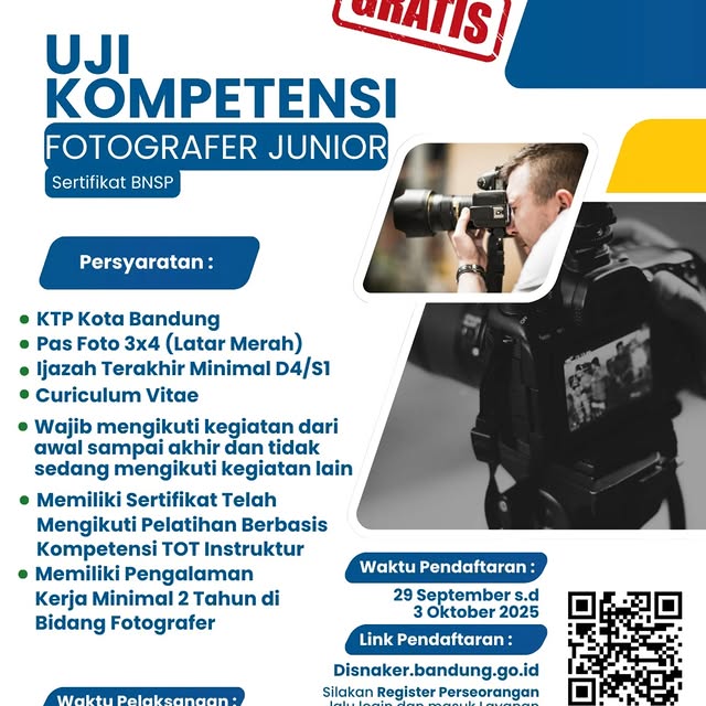 Sampurasun wargi Kota Bandung!
Disnaker Kota Bandung membuka kesempatan bagi para fotografer untuk mengikuti Uji Kompetensi Fotografer Junior dengan sertifikat resmi dari BNSP (GRATIS).

Program ini bertujuan untuk meningkatkan kualitas dan profesionalisme tenaga kerja di bidang fotografi.

📌 Waktu Pendaftaran
29 September s.d. 3 Oktober 2025

📌 Waktu Pelaksanaan
28 s.d. 30 Oktober 2025

📌 Link Pendaftaran
👉 disnaker.bandung.go.id
Silakan pilih Register Perseorangan, lalu masuk ke layanan LT-07 Uji Kompetensi.

📝 Persyaratan Umum
-	KTP Kota Bandung
-	Pas foto 3x4 (latar merah)
-	Ijazah terakhir minimal D4/S1
-	Curriculum Vitae
-	Wajib mengikuti kegiatan dari awal hingga akhir dan tidak sedang mengikuti kegiatan lain
-	Memiliki sertifikat pelatihan berbasis kompetensi TOT Instruktur
-	Memiliki pengalaman kerja minimal 2 tahun di bidang fotografi

Jangan lewatkan kesempatan ini, daftarkan diri Anda segera!

@hmfarhanbdg
@kangerwin_bdg
@iskandar5070
@halobandung
@humas_bandung
@andri_darusman
@dicky.wishnu

#Sertifikasi #Disnaker #ProgramDisnaker #UjiKompetensi #Fotografer